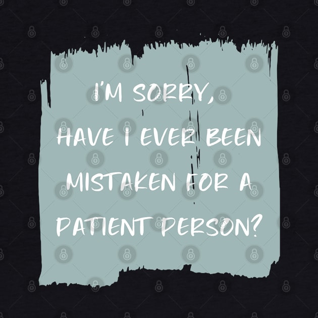 I'm sorry, have I ever been mistaken for a patient person? by StarsHollowMercantile